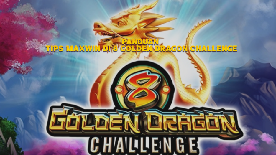 Panduan TIPS MAXWIN DI 8 GOLDEN DRAGON CHALLENGE